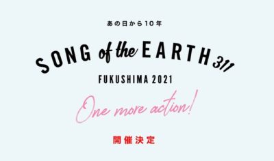 福島・震災追悼復興イベント「SONG OF THE EARTH 311 -FUKUSHIMA 2021-」開催決定