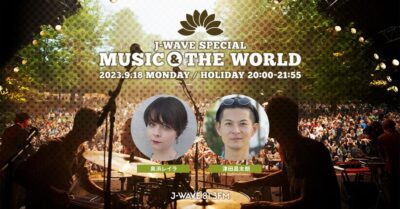 音楽やフェスのソーシャルアクションを通じて未来に紡ぐ2時間特番「J-WAVE SPECIAL MUSIC＆THE WORLD」9月18日（月・祝）20時〜放送